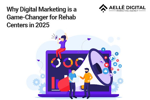 Why Digital Marketing is a Game-Changer for Rehab Centers in 2025