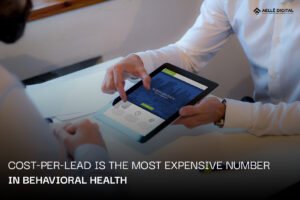 Cost Per Lead Is the Most Expensive Number in Behavioral Health